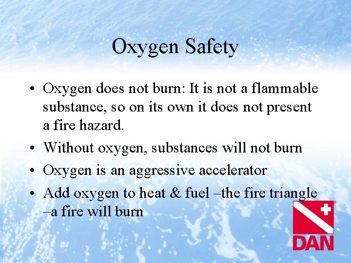 Oxygen Safety • Oxygen does not burn: It is not a flammable substance, so