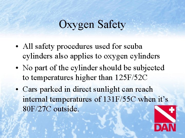 Oxygen Safety • All safety procedures used for scuba cylinders also applies to oxygen