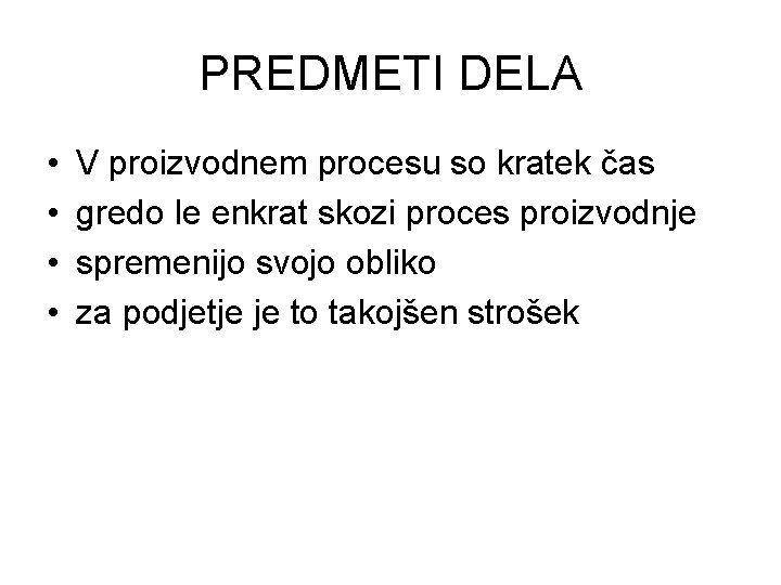 PREDMETI DELA • • V proizvodnem procesu so kratek čas gredo le enkrat skozi