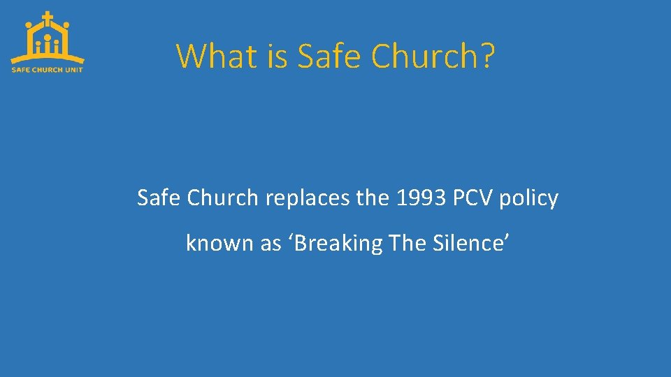 What is Safe Church? Safe Church replaces the 1993 PCV policy known as ‘Breaking