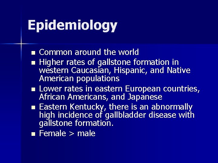 Epidemiology n n n Common around the world Higher rates of gallstone formation in