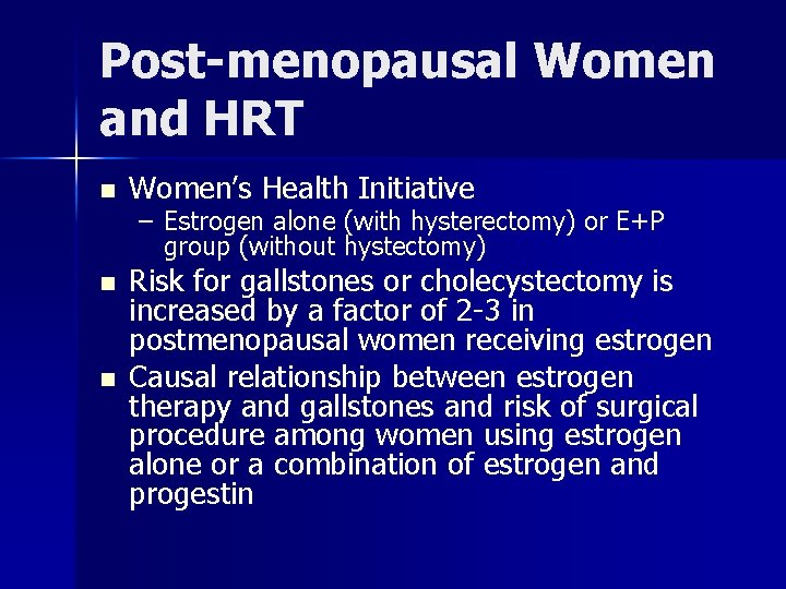 Post-menopausal Women and HRT n Women’s Health Initiative n Risk for gallstones or cholecystectomy