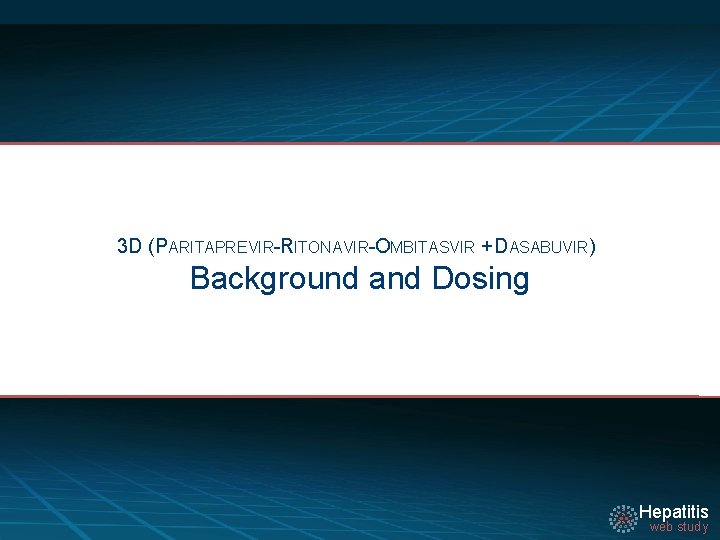 3 D (PARITAPREVIR-RITONAVIR-OMBITASVIR + DASABUVIR) Background and Dosing Hepatitis web study 