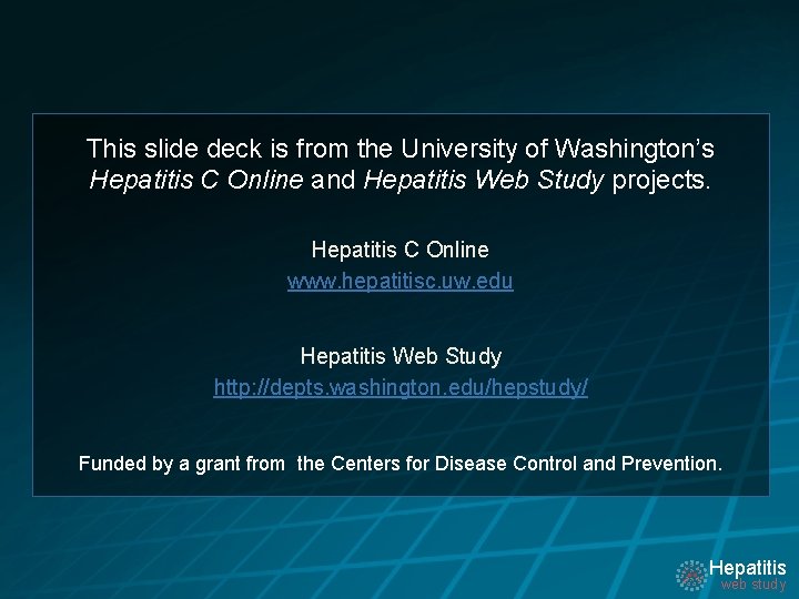 This slide deck is from the University of Washington’s Hepatitis C Online and Hepatitis This slide deck is from the University of Washington’s Hepatitis C Online and Hepatitis