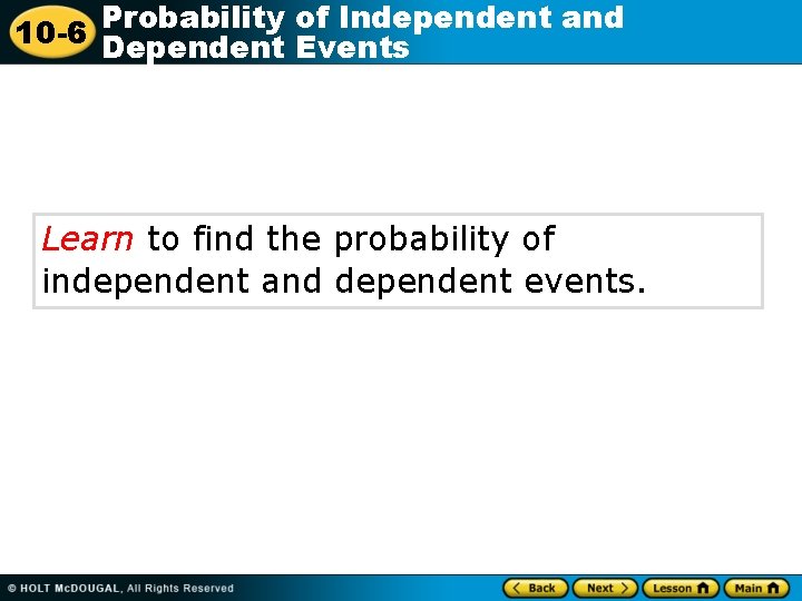 Probability of Independent and 10 -6 Dependent Events Learn to find the probability of