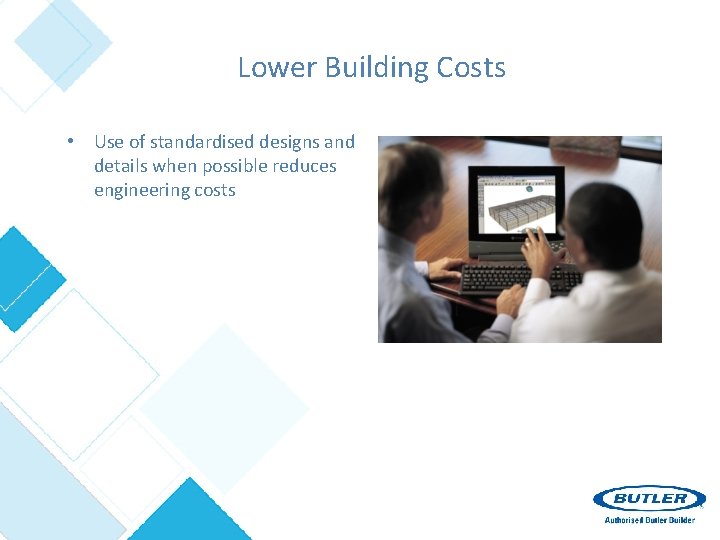 Lower Building Costs • Use of standardised designs and details when possible reduces engineering