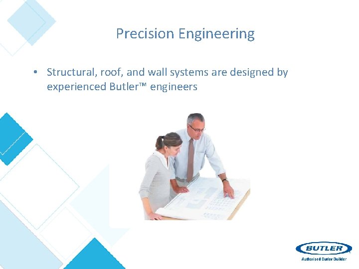 Precision Engineering • Structural, roof, and wall systems are designed by experienced Butler™ engineers