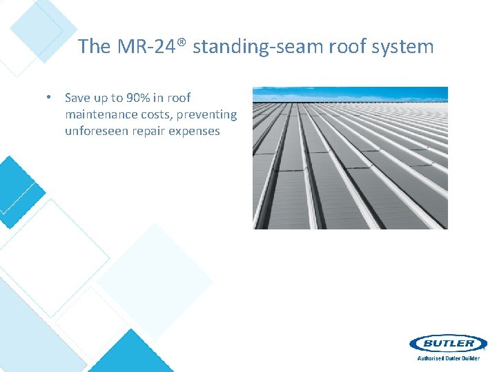 The MR-24® standing-seam roof system • Save up to 90% in roof maintenance costs,