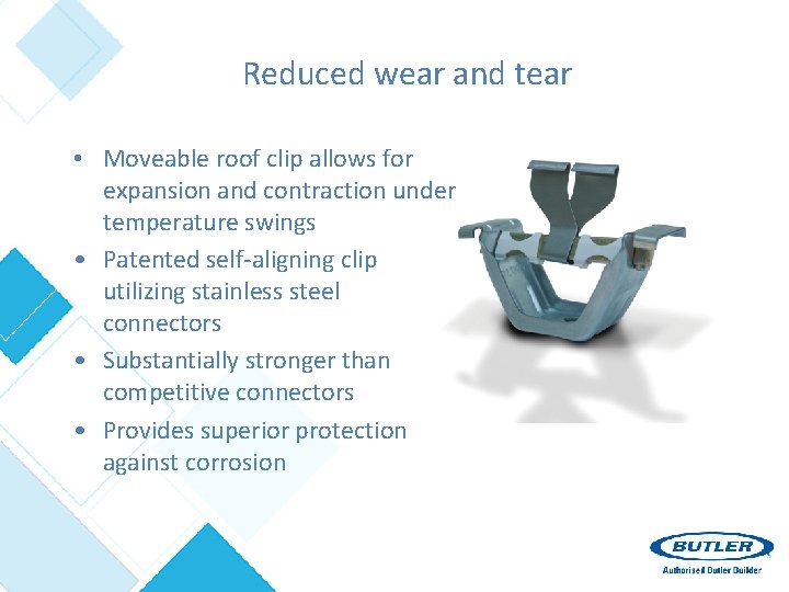 Reduced wear and tear • Moveable roof clip allows for expansion and contraction under