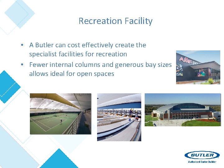 Recreation Facility • A Butler can cost effectively create the specialist facilities for recreation