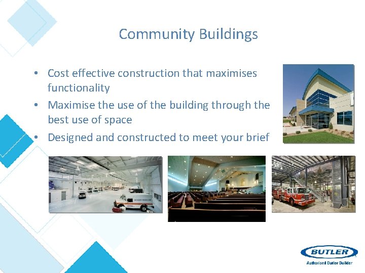 Community Buildings • Cost effective construction that maximises functionality • Maximise the use of