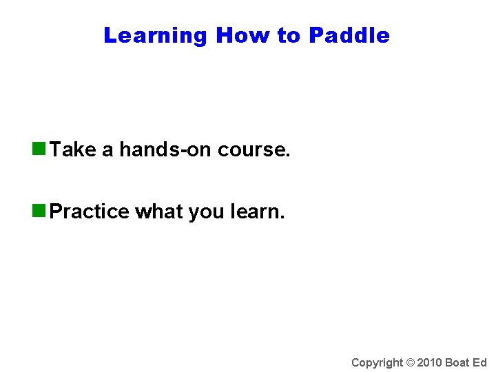 Learning How to Paddle n Take a hands-on course. n Practice what you learn.