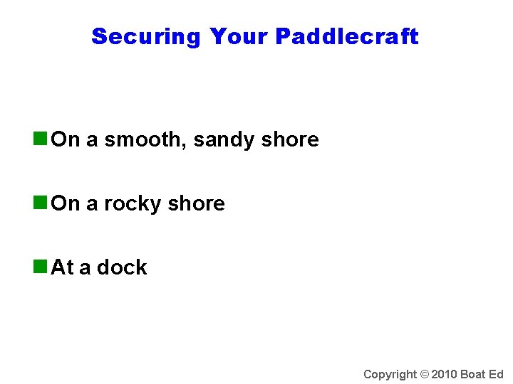 Securing Your Paddlecraft n On a smooth, sandy shore n On a rocky shore