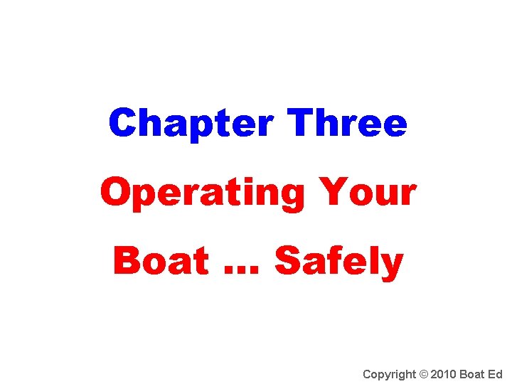 Chapter Three Operating Your Boat … Safely Copyright © 2010 Boat Ed 