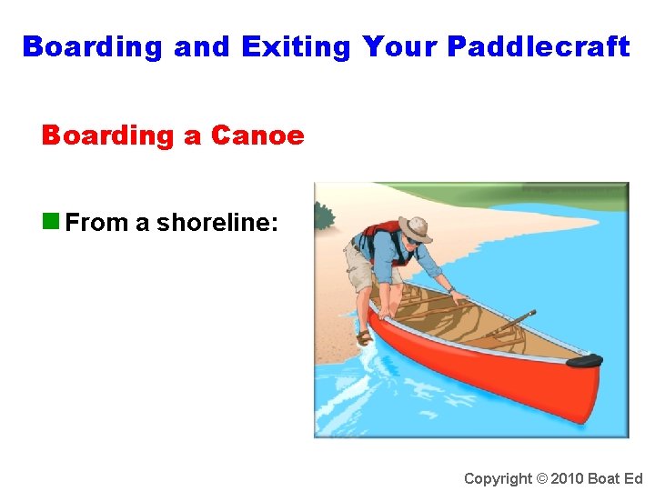 Boarding and Exiting Your Paddlecraft Boarding a Canoe n From a shoreline: Copyright ©