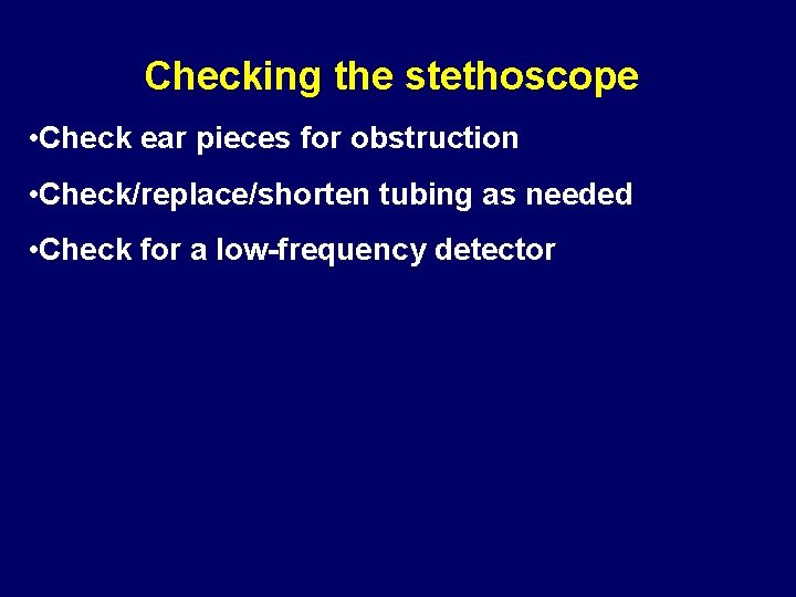 Checking the stethoscope • Check ear pieces for obstruction • Check/replace/shorten tubing as needed