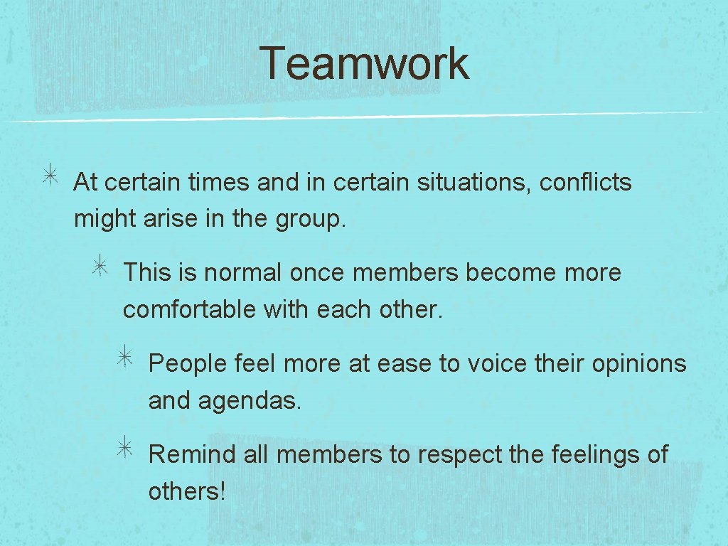 Teamwork At certain times and in certain situations, conflicts might arise in the group.