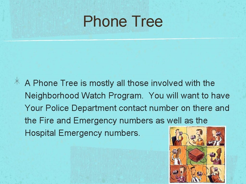 Phone Tree A Phone Tree is mostly all those involved with the Neighborhood Watch