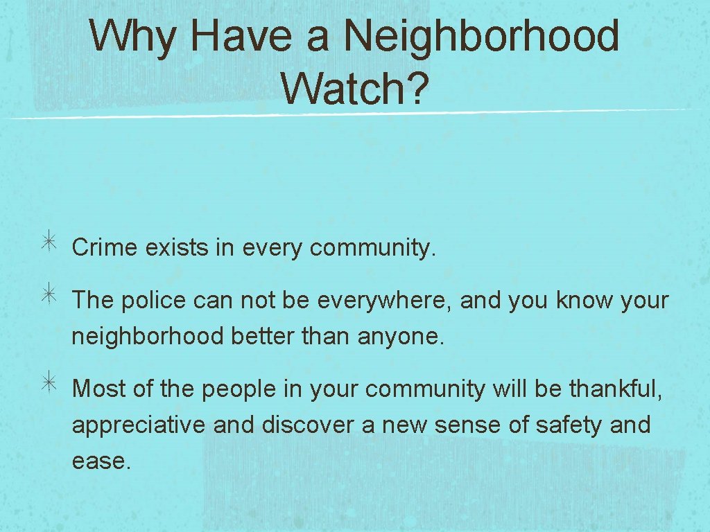 Why Have a Neighborhood Watch? Crime exists in every community. The police can not