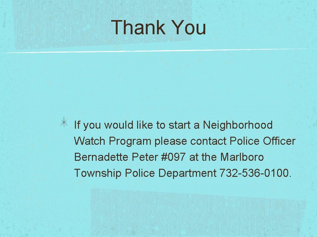Thank You If you would like to start a Neighborhood Watch Program please contact