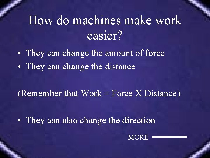 How do machines make work easier? • They can change the amount of force