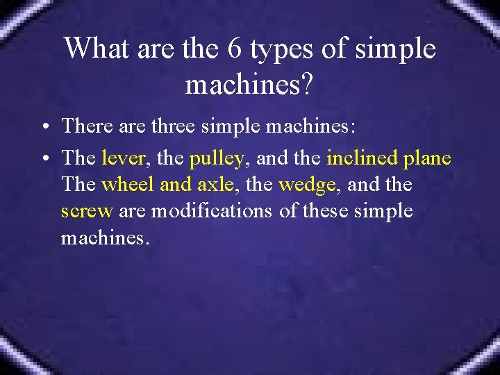 What are the 6 types of simple machines? • There are three simple machines: