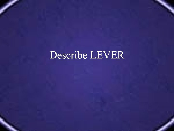 Describe LEVER 