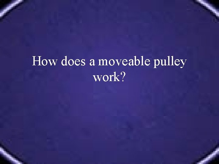 How does a moveable pulley work? 