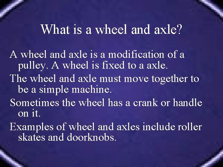 What is a wheel and axle? A wheel and axle is a modification of