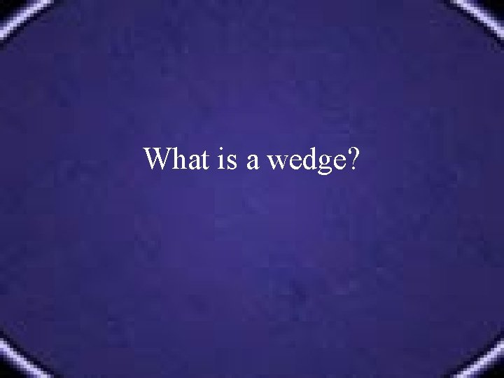 What is a wedge? 