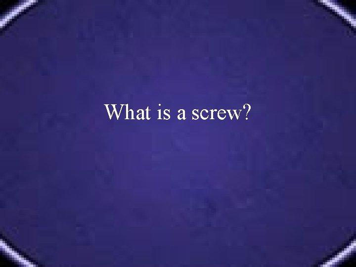 What is a screw? 