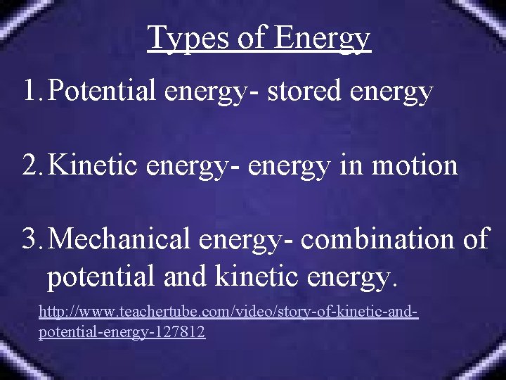 Types of Energy 1. Potential energy- stored energy 2. Kinetic energy- energy in motion