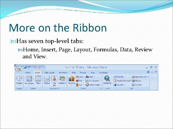 More on the Ribbon Has seven top-level tabs: Home, Insert, Page, Layout, Formulas, Data,