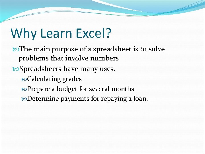 Why Learn Excel? The main purpose of a spreadsheet is to solve problems that