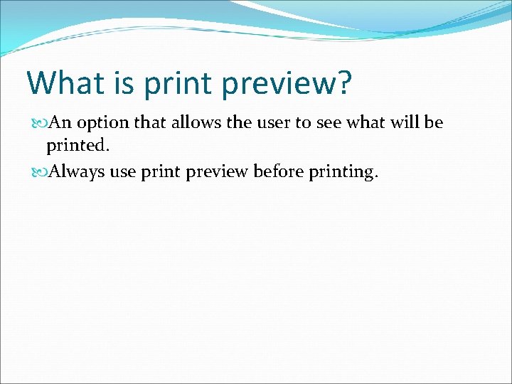 What is print preview? An option that allows the user to see what will