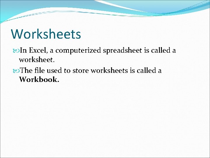 Worksheets In Excel, a computerized spreadsheet is called a worksheet. The file used to