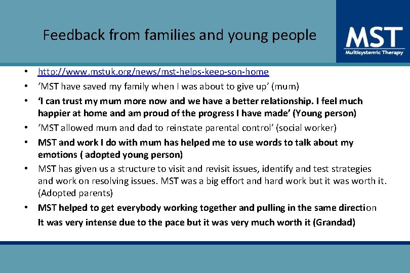Feedback from families and young people • http: //www. mstuk. org/news/mst-helps-keep-son-home • ‘MST have Feedback from families and young people • http: //www. mstuk. org/news/mst-helps-keep-son-home • ‘MST have