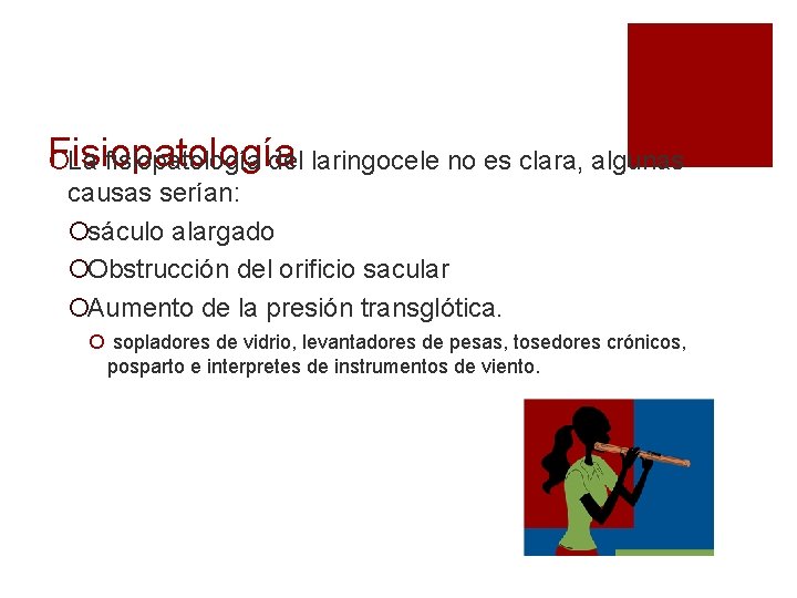 Fisiopatología ¡La fisiopatología del laringocele no es clara, algunas causas serían: ¡sáculo alargado ¡Obstrucción