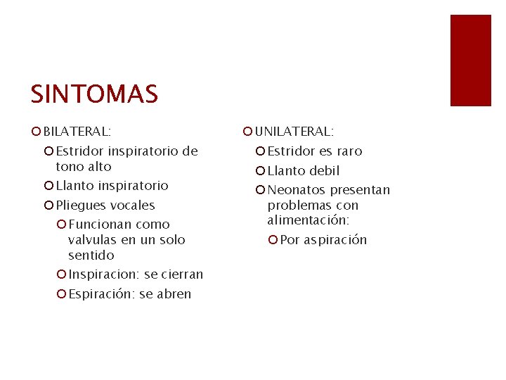 SINTOMAS ¡ BILATERAL: ¡ Estridor inspiratorio de tono alto ¡ Llanto inspiratorio ¡ Pliegues