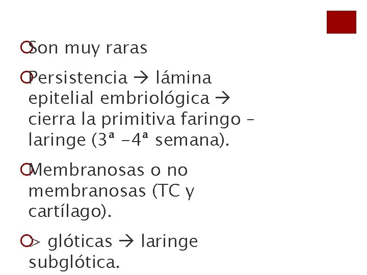 ¡Son muy raras ¡Persistencia lámina epitelial embriológica cierra la primitiva faringo – laringe (3ª