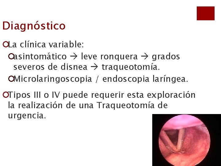 Diagnóstico ¡La clínica variable: ¡asintomático leve ronquera grados severos de disnea traqueotomía. ¡Microlaringoscopia /