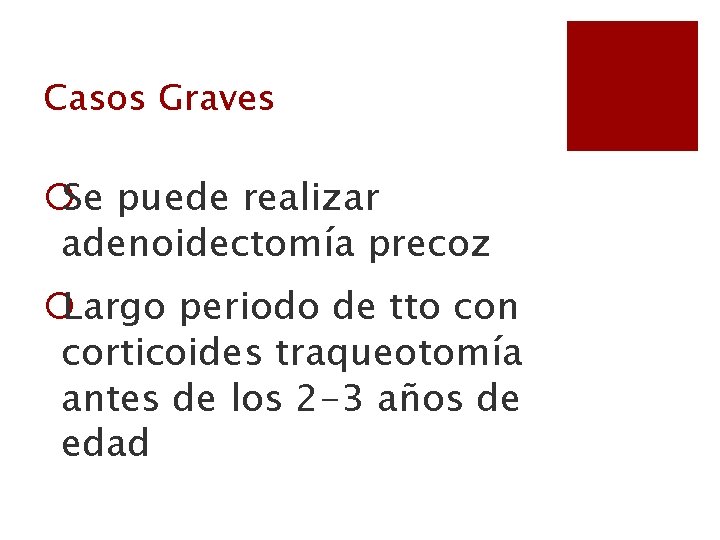 Casos Graves ¡Se puede realizar adenoidectomía precoz ¡Largo periodo de tto con corticoides traqueotomía