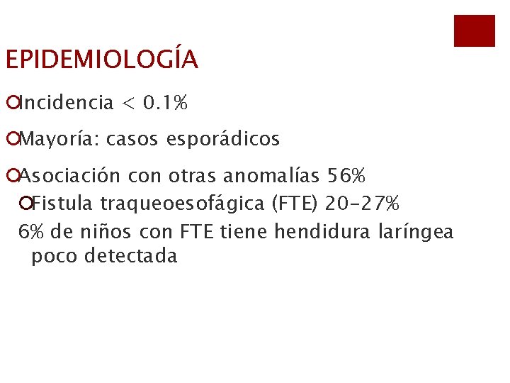 EPIDEMIOLOGÍA ¡Incidencia < 0. 1% ¡Mayoría: casos esporádicos ¡Asociación con otras anomalías 56% ¡Fistula