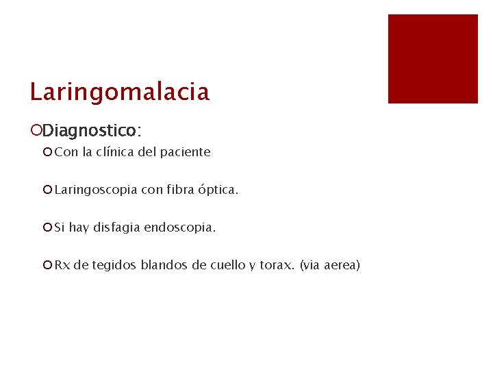 Laringomalacia ¡Diagnostico: ¡ Con la clínica del paciente ¡ Laringoscopia con fibra óptica. ¡