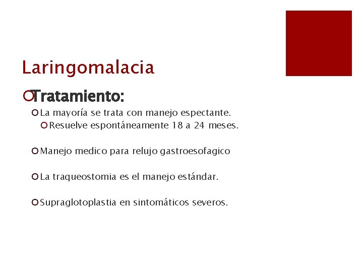 Laringomalacia ¡Tratamiento: ¡ La mayoría se trata con manejo espectante. ¡ Resuelve espontáneamente 18