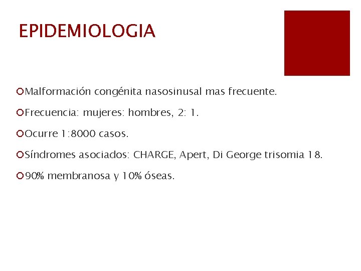 EPIDEMIOLOGIA ¡Malformación congénita nasosinusal mas frecuente. ¡Frecuencia: mujeres: hombres, 2: 1. ¡Ocurre 1: 8000