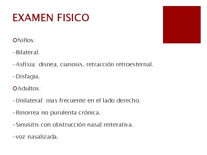 EXAMEN FISICO ¡Niños: -Bilateral. -Asfixia: disnea, cianosis, retracción retroesternal. -Disfagia. ¡Adultos: -Unilateral: mas frecuente