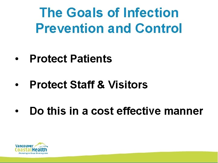 The Goals of Infection Prevention and Control • Protect Patients • Protect Staff &