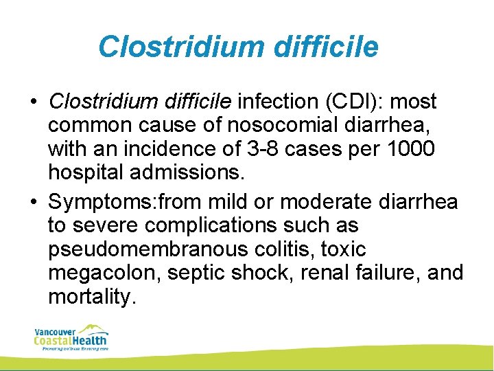 Clostridium difficile • Clostridium difficile infection (CDI): most common cause of nosocomial diarrhea, with