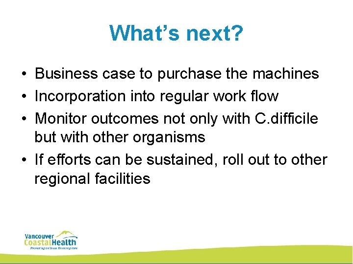 What’s next? • Business case to purchase the machines • Incorporation into regular work